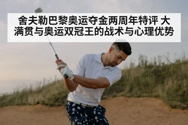舍夫勒巴黎奥运夺金两周年特评 大满贯与奥运双冠王的战术与心理优势